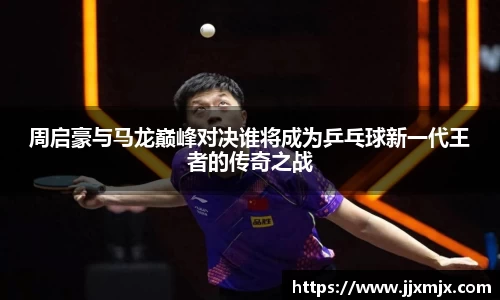 周启豪与马龙巅峰对决谁将成为乒乓球新一代王者的传奇之战