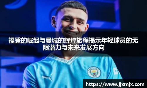 福登的崛起与曼城的辉煌旅程揭示年轻球员的无限潜力与未来发展方向
