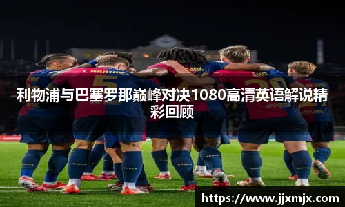利物浦与巴塞罗那巅峰对决1080高清英语解说精彩回顾